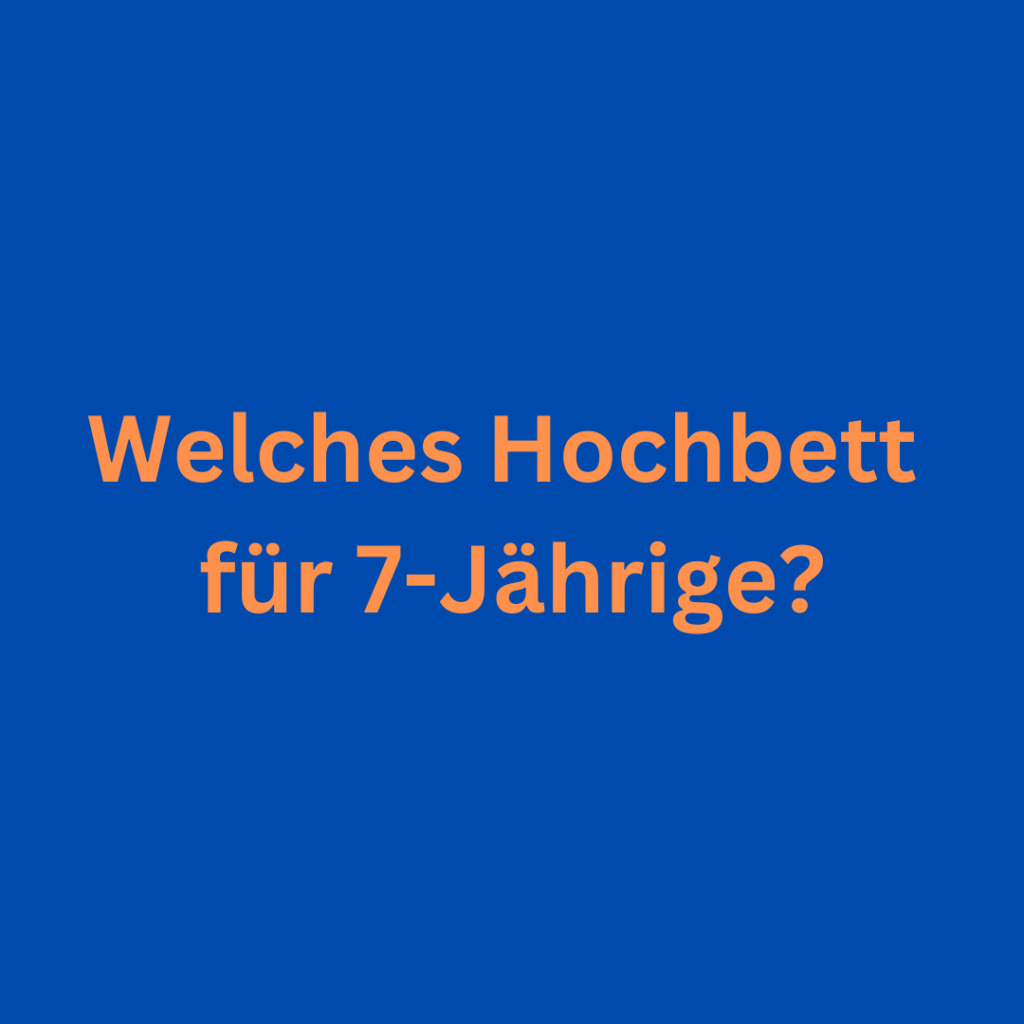 Welches Hochbett für 7-Jährige?